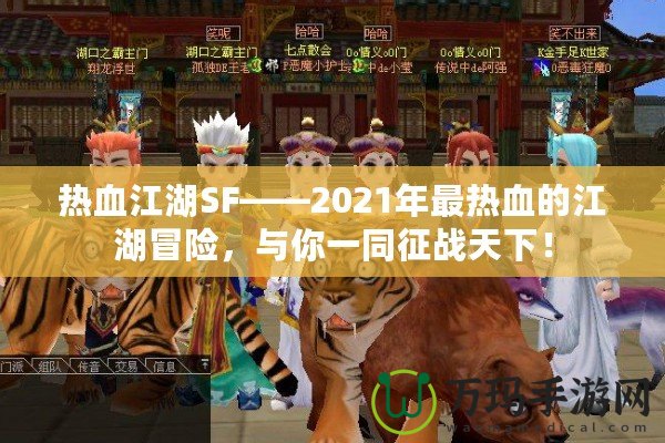 熱血江湖SF——2021年最熱血的江湖冒險(xiǎn)，與你一同征戰(zhàn)天下！