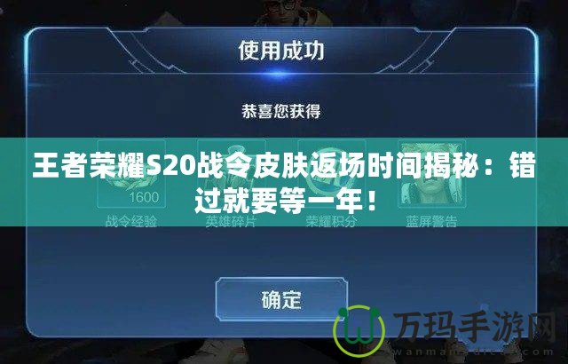 王者榮耀S20戰(zhàn)令皮膚返場(chǎng)時(shí)間揭秘：錯(cuò)過(guò)就要等一年！