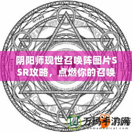 陰陽師現(xiàn)世召喚陣圖片SSR攻略，點(diǎn)燃你的召喚熱情！