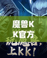 魔獸KK官方平臺：為玩家打造最佳游戲體驗