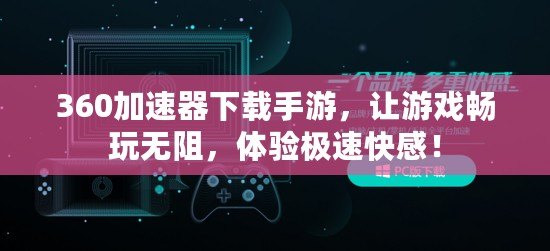 360加速器下載手游，讓游戲暢玩無(wú)阻，體驗(yàn)極速快感！