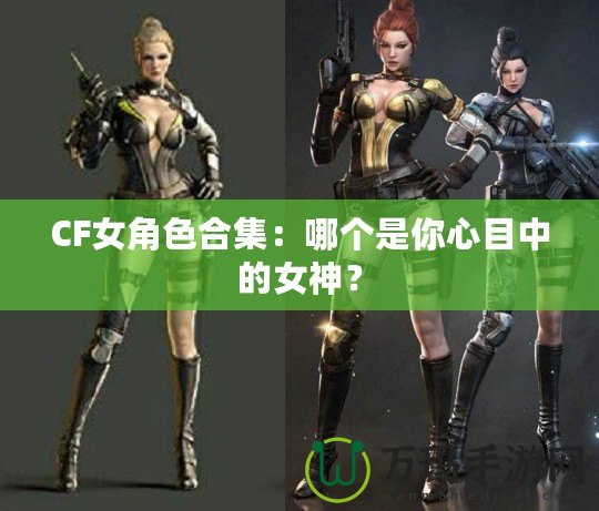 CF女角色合集：哪個是你心目中的女神？