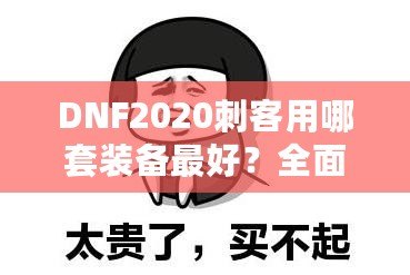 DNF2020刺客用哪套裝備最好？全面解析刺客最強裝備搭配！