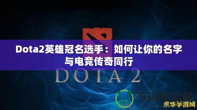 Dota2英雄冠名選手：如何讓你的名字與電競(jìng)傳奇同行