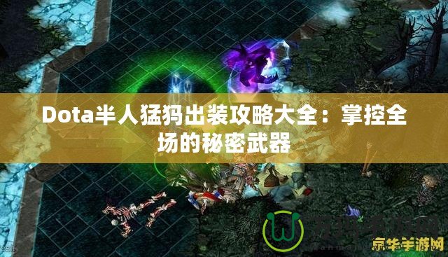 Dota半人猛犸出裝攻略大全：掌控全場的秘密武器