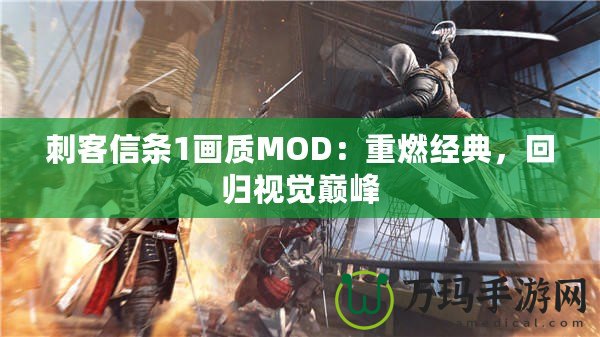 刺客信條1畫質(zhì)MOD：重燃經(jīng)典，回歸視覺巔峰