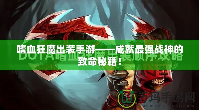 嗜血狂魔出裝手游——成就最強(qiáng)戰(zhàn)神的致命秘籍！