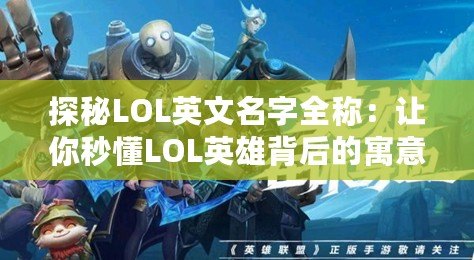 探秘LOL英文名字全稱：讓你秒懂LOL英雄背后的寓意與歷史