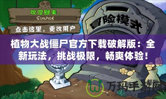 植物大戰(zhàn)僵尸官方下載破解版：全新玩法，挑戰(zhàn)極限，暢爽體驗！