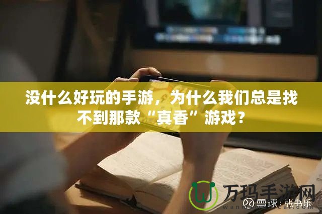 沒什么好玩的手游，為什么我們總是找不到那款“真香”游戲？