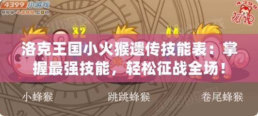 洛克王國(guó)小火猴遺傳技能表：掌握最強(qiáng)技能，輕松征戰(zhàn)全場(chǎng)！