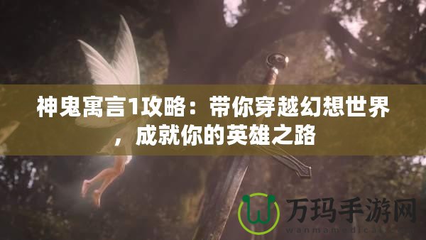 神鬼寓言1攻略：帶你穿越幻想世界，成就你的英雄之路