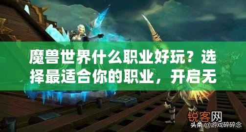 魔獸世界什么職業(yè)好玩？選擇最適合你的職業(yè)，開啟無盡冒險之旅！