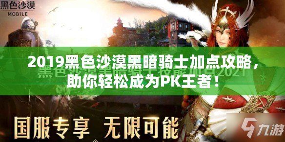 2019黑色沙漠黑暗騎士加點攻略，助你輕松成為PK王者！