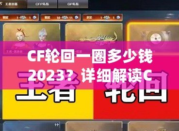 CF輪回一圈多少錢2023？詳細解讀CF輪回系統(tǒng)花費