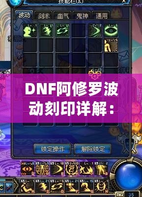 DNF阿修羅波動(dòng)刻印詳解：全面剖析阿修羅波動(dòng)刻印的核心技巧與裝備搭配