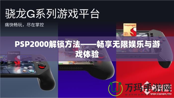 PSP2000解鎖方法——暢享無(wú)限娛樂(lè)與游戲體驗(yàn)