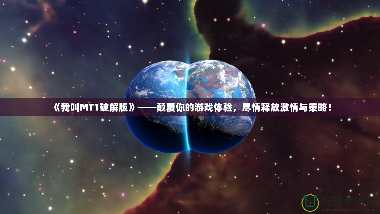 《我叫MT1破解版》——顛覆你的游戲體驗，盡情釋放激情與策略！