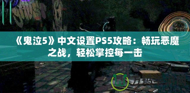 《鬼泣5》中文設(shè)置PS5攻略：暢玩惡魔之戰(zhàn)，輕松掌控每一擊