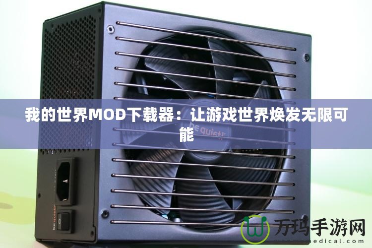 我的世界MOD下載器：讓游戲世界煥發(fā)無(wú)限可能