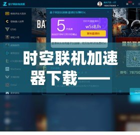 時空聯(lián)機加速器下載——讓游戲暢玩無阻，跨越時空延遲的極致體驗！