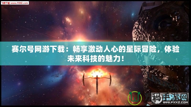 賽爾號網(wǎng)游下載：暢享激動人心的星際冒險，體驗未來科技的魅力！