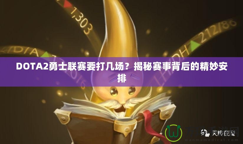 DOTA2勇士聯(lián)賽要打幾場？揭秘賽事背后的精妙安排