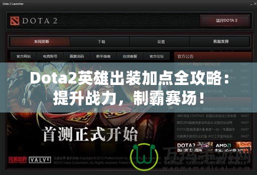 Dota2英雄出裝加點全攻略：提升戰(zhàn)力，制霸賽場！