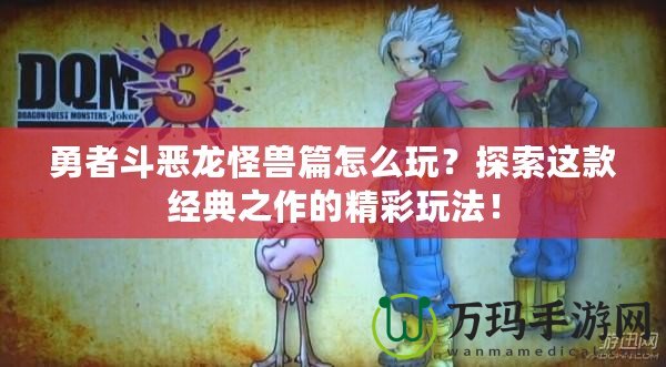 勇者斗惡龍怪獸篇怎么玩？探索這款經(jīng)典之作的精彩玩法！