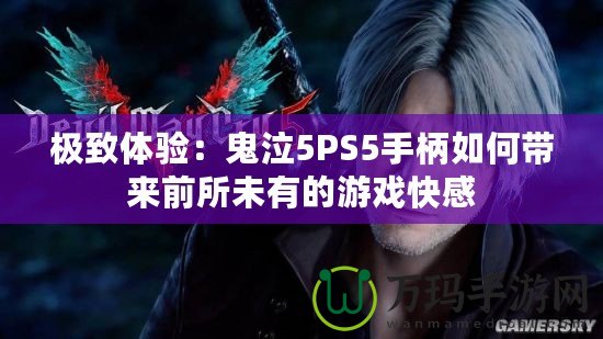 極致體驗：鬼泣5PS5手柄如何帶來前所未有的游戲快感