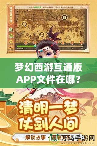 夢(mèng)幻西游互通版APP文件在哪？深度解析與輕松獲取方法