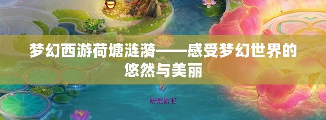 夢(mèng)幻西游荷塘漣漪——感受夢(mèng)幻世界的悠然與美麗