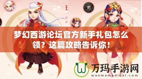 夢幻西游論壇官方新手禮包怎么領(lǐng)？這篇攻略告訴你！