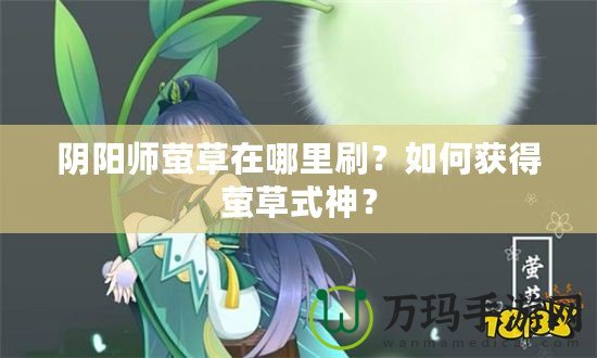 陰陽師螢草在哪里刷？如何獲得螢草式神？