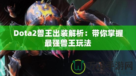 Dota2獸王出裝解析：帶你掌握最強獸王玩法