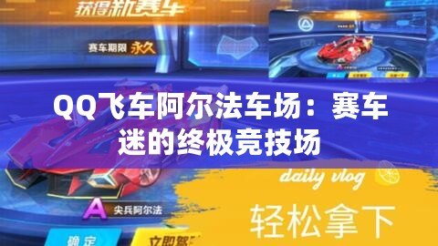 QQ飛車阿爾法車場(chǎng)：賽車迷的終極競(jìng)技場(chǎng)