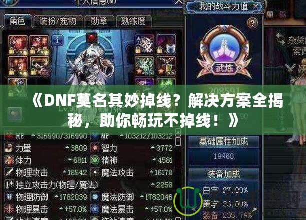 《DNF莫名其妙掉線？解決方案全揭秘，助你暢玩不掉線！》