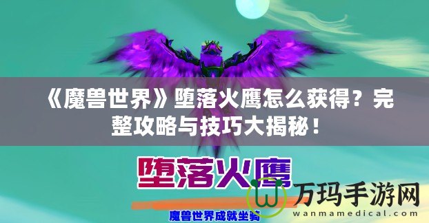 《魔獸世界》墮落火鷹怎么獲得？完整攻略與技巧大揭秘！