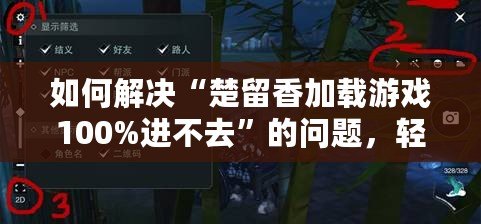 如何解決“楚留香加載游戲100%進(jìn)不去”的問題，輕松玩轉(zhuǎn)游戲世界！