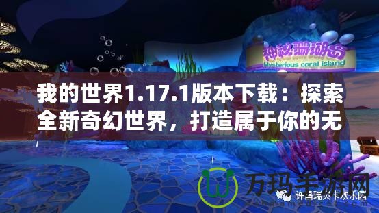 我的世界1.17.1版本下載：探索全新奇幻世界，打造屬于你的無盡冒險