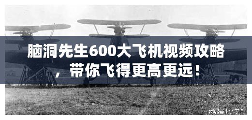 腦洞先生600大飛機(jī)視頻攻略，帶你飛得更高更遠(yuǎn)！