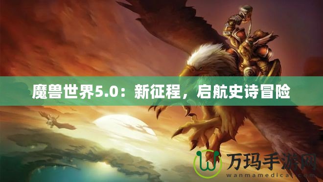 魔獸世界5.0：新征程，啟航史詩冒險(xiǎn)