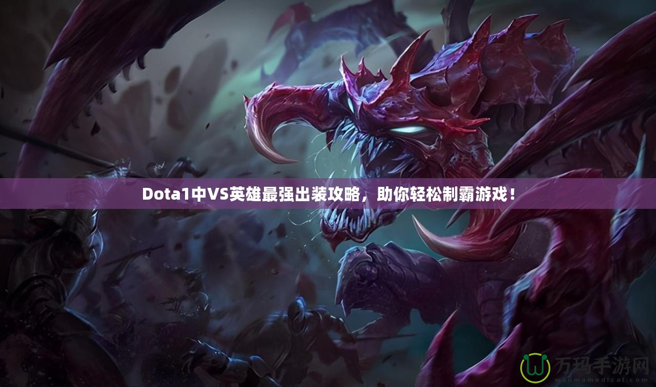 Dota1中VS英雄最強(qiáng)出裝攻略，助你輕松制霸游戲！