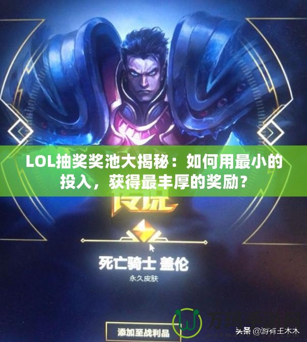 LOL抽獎獎池大揭秘：如何用最小的投入，獲得最豐厚的獎勵？