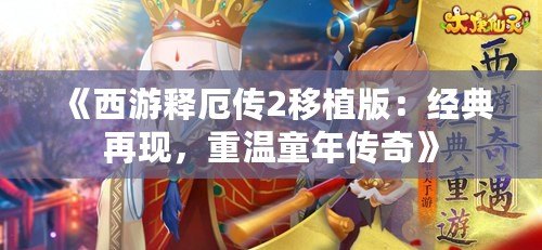 《西游釋厄傳2移植版：經(jīng)典再現(xiàn)，重溫童年傳奇》