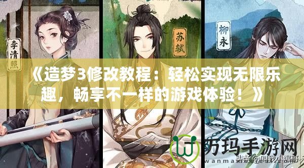 《造夢3修改教程：輕松實現(xiàn)無限樂趣，暢享不一樣的游戲體驗！》