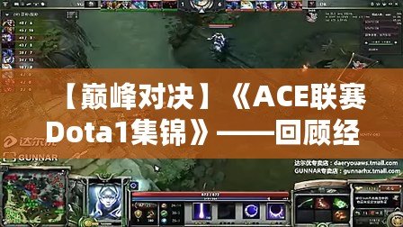 【巔峰對(duì)決】《ACE聯(lián)賽Dota1集錦》——回顧經(jīng)典瞬間，重溫傳奇時(shí)刻