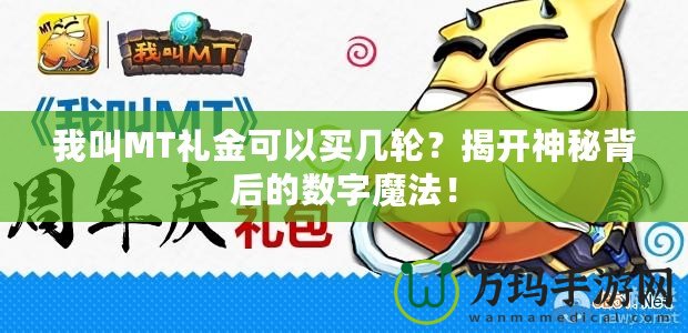 我叫MT禮金可以買幾輪？揭開神秘背后的數(shù)字魔法！