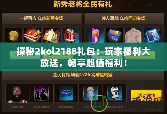 探秘2kol2188禮包：玩家福利大放送，暢享超值福利！