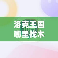 洛克王國哪里找木靈石？探索最全攻略！